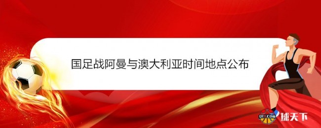 国足战阿曼与澳大利亚时间地点公布