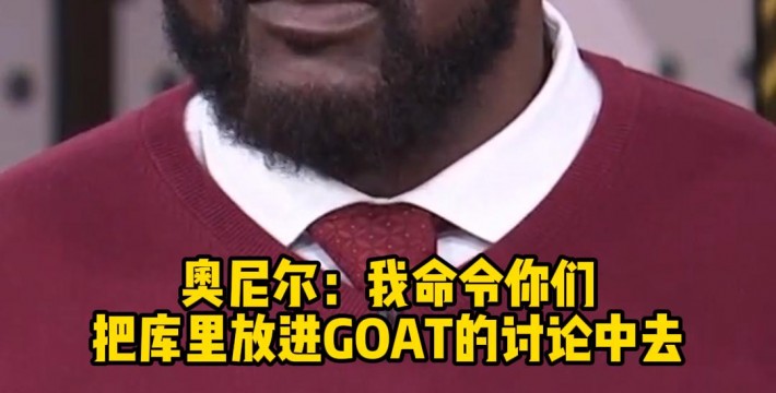 奥尼尔：我命令你们把库里放进GOAT的讨论中去