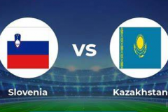 欧预赛斯洛文尼亚vs哈萨克斯坦赛事预测 两支球队生死战争夺最后一个出线名额